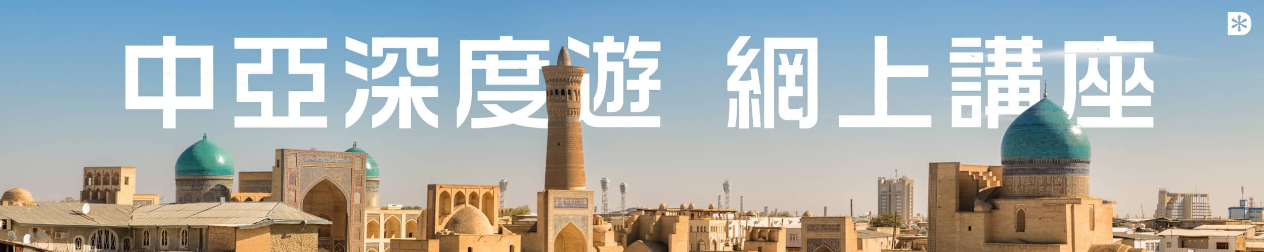 DeWonder 土庫曼、烏茲別克、中亞深度遊 網上講座